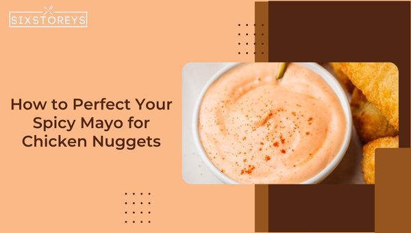 How to Perfect Your Spicy Mayo for Chicken Nuggets?