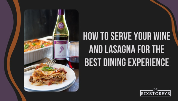 How to Serve Your Wine and Lasagna for the Best Dining Experience?