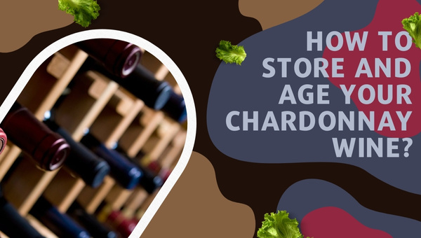 How to Store and Age Your Chardonnay Wine?