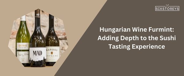 Hungarian Wine Furmint: Best Wine With Sushi in 2024