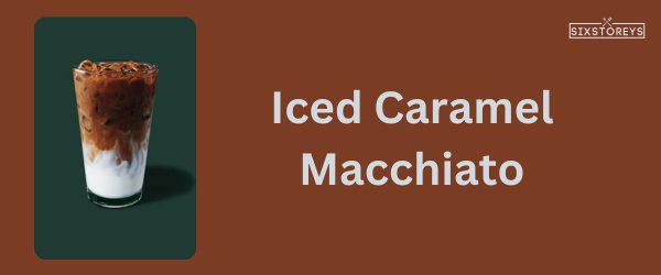 Iced Caramel Macchiato - Best Starbucks Caramel Drink