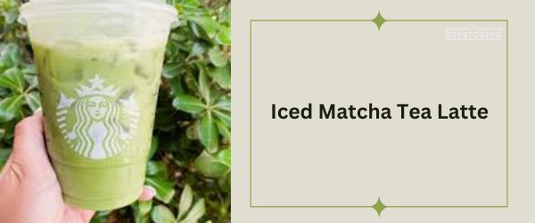 Iced Matcha Tea Latte - Best Starbucks Matcha Drink