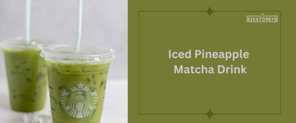 Iced Pineapple Matcha Drink - Best Starbucks Matcha Drink