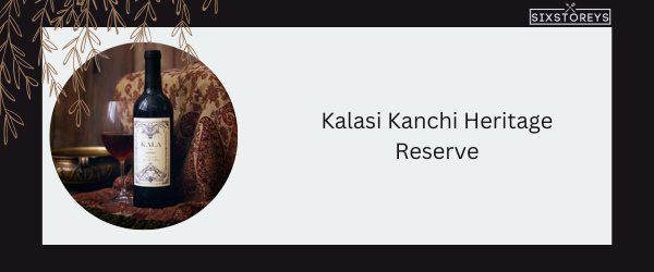 Kalasi Kanchi Heritage Reserve - Best Red Blend Wine in 2024