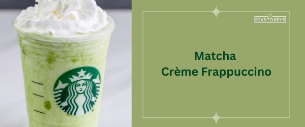 Matcha Crème Frappuccino - Best Starbucks Matcha Drink