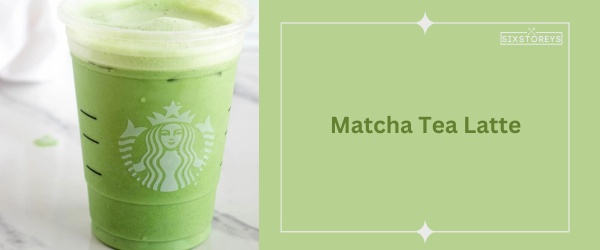 Matcha Tea Latte - Best Starbucks Matcha Drink