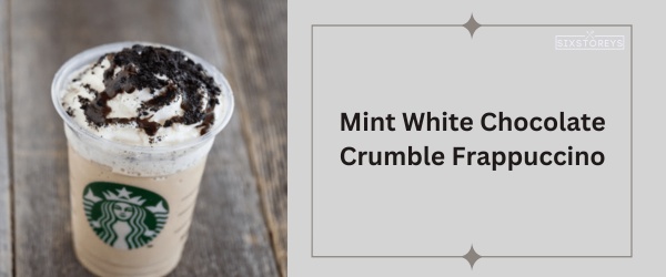 Mint White Chocolate Crumble Frappuccino - Best Starbucks Matcha Drink