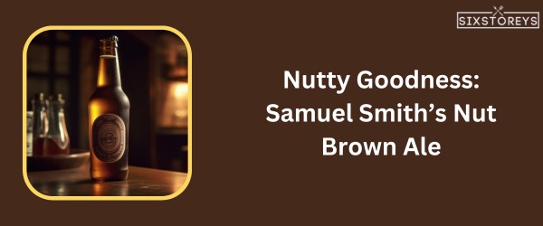 Samuel Smith’s Nut Brown Ale - Best Beer For Beer Cheese in 2023