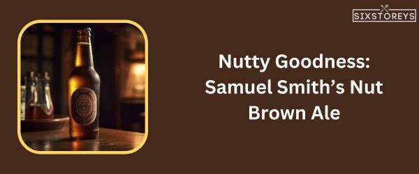 Samuel Smith’s Nut Brown Ale - Best Beer For Beer Cheese in 2024