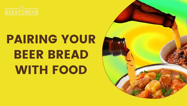 Pairing Your Beer Bread with Food