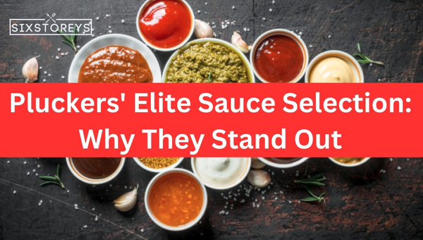 Pluckers' Elite Sauce Selection: Why They Stand Out?