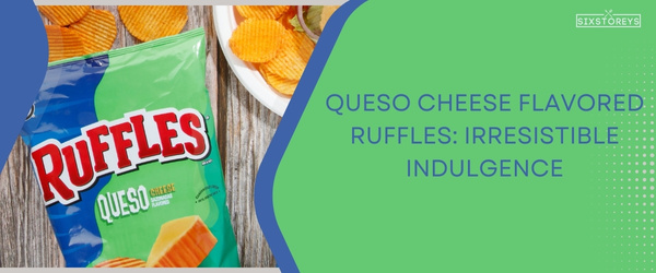 Queso Cheese Flavored Ruffles - Best Ruffles Chips Flavor