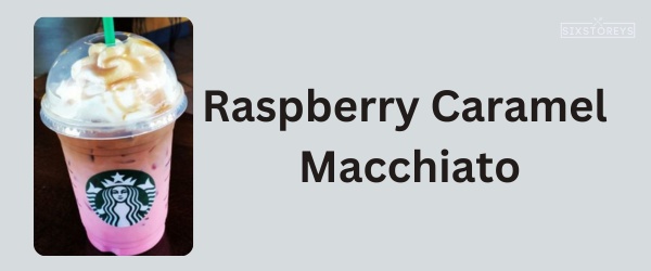 Raspberry Caramel Macchiato - Best Starbucks Caramel Drink