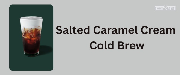 Salted Caramel Cream Cold Brew - Best Starbucks Caramel Drink