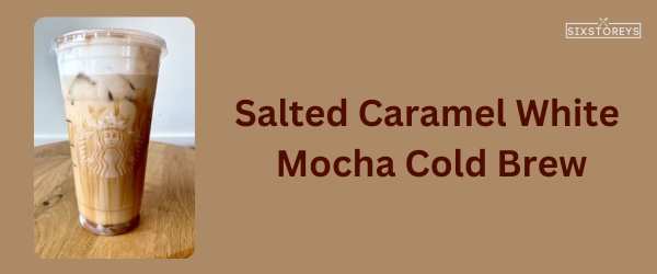 Salted Caramel White Mocha Cold Brew - Best Starbucks Caramel Drink