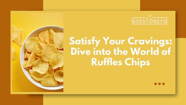 Satisfy Your Cravings: Dive into the World of Ruffles Chips