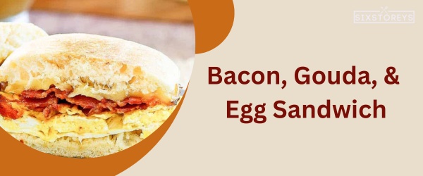 Bacon, Gouda, & Egg Sandwich - Best Starbucks Sandwich