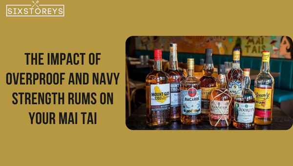 The Impact of Overproof and Navy Strength Rums on Your Mai Tai