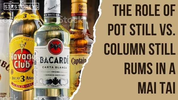 The Role of Pot Still vs. Column Still Rums in a Mai Tai