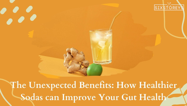 The Unexpected Benefits: How Healthier Sodas Can Improve Your Gut Health?