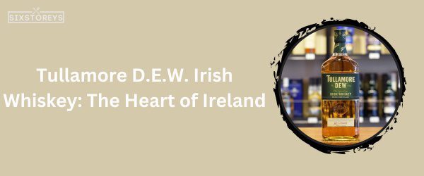 Tullamore D.E.W. Irish Whiskey - Best Whiskey For Hot Toddy in 2024