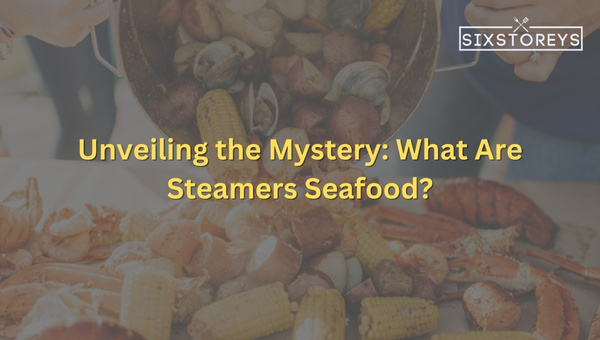 Unveiling the Mystery: What Are Steamers Seafood?