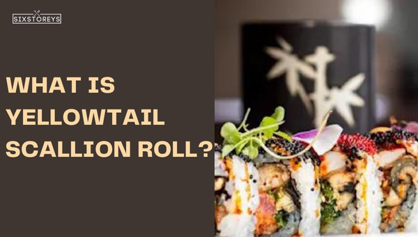 What Is A Yellowtail And Scallion Roll?