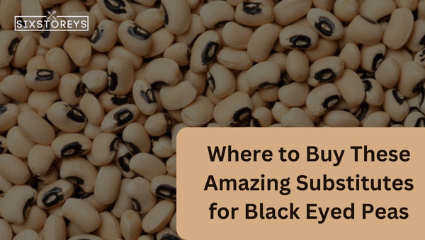 Where to Buy These Amazing Substitutes for Black-Eyed Peas?