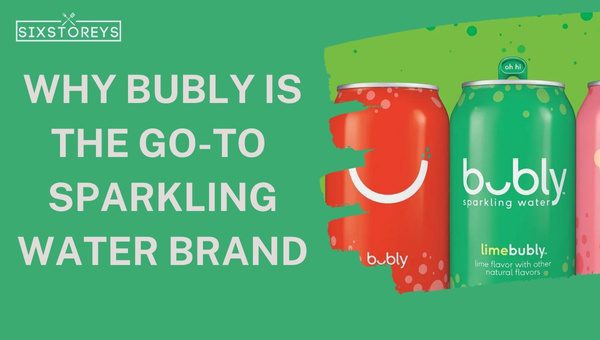 Why Bubly Is the Go-to Sparkling Water Brand?