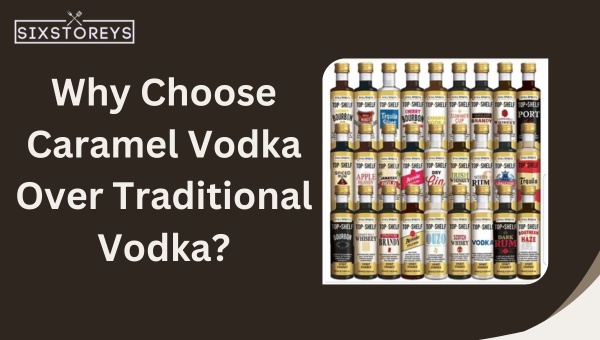 Why Choose Caramel Vodka Over Traditional Vodka?