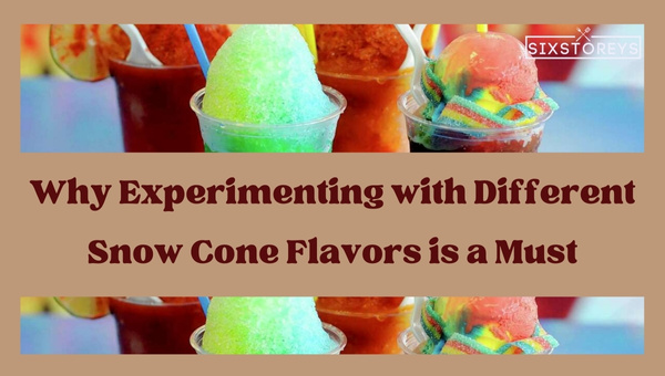 Why Experimenting with Different Snow Cone Flavors is a Must