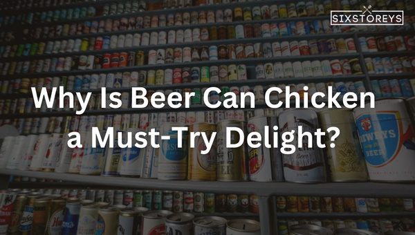 Why Is Beer Can Chicken a Must-Try Delight?