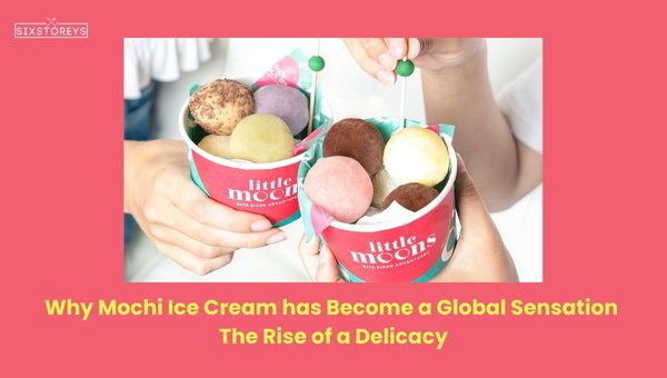 Why Mochi Ice Cream Has Become a Global Sensation?