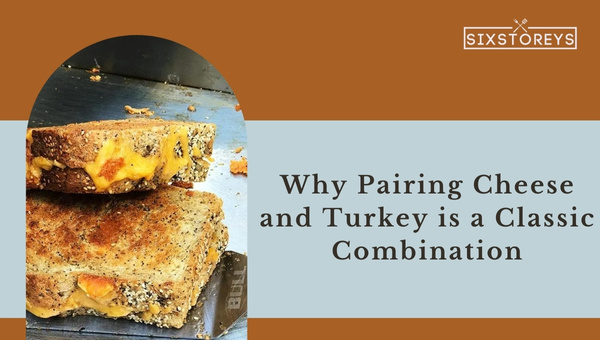 Why Pairing Cheese and Turkey is a Classic Combination?
