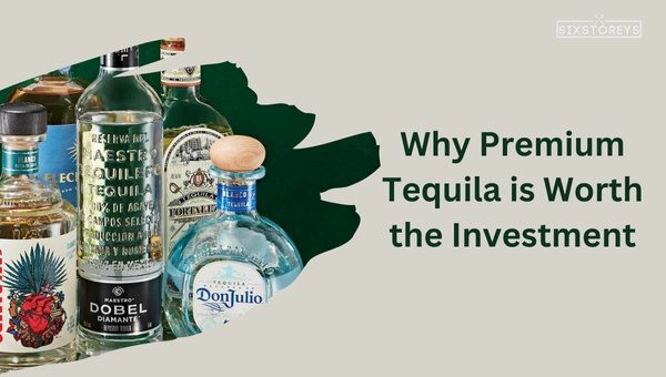 Why Premium Tequila is Worth the Investment?