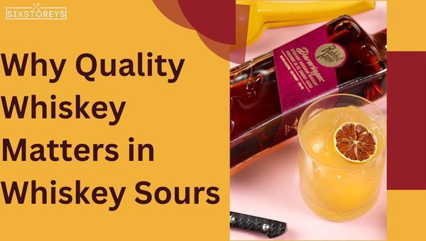 Why Quality Whiskey Matters in Whiskey Sours?