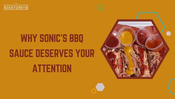 Why Sonic’s BBQ Sauce Deserves Your Attention?