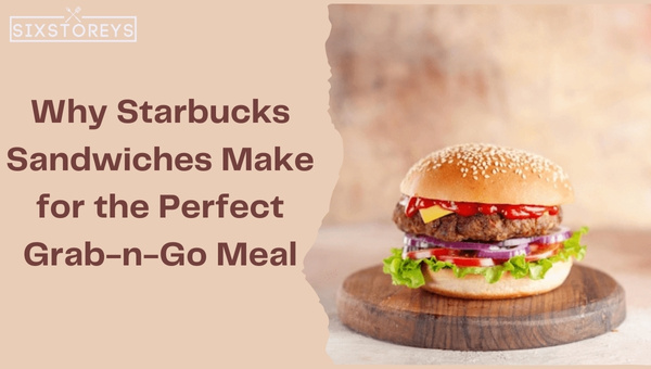 Why Starbucks Sandwiches Make for the Perfect Grab-n-Go Meal?