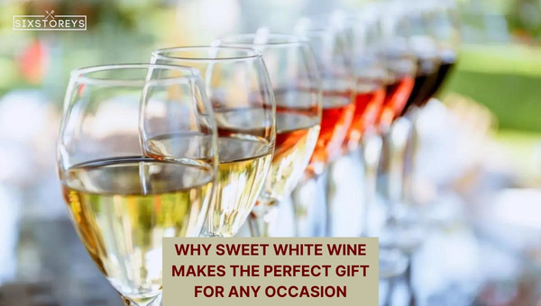 Why Sweet White Wine Makes the Perfect Gift for Any Occasion?