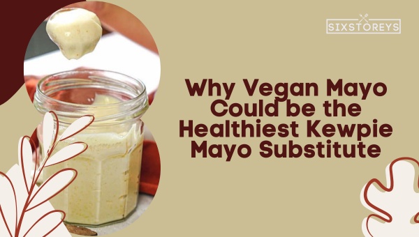 Why Vegan Mayo Could be the Healthiest Kewpie Mayo Substitute?