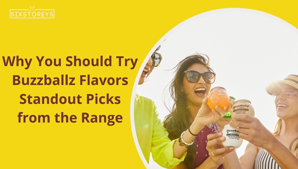 Why You Should Try Buzzballz Flavors: Standout Picks from the Range