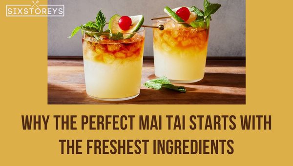 Why does the Perfect Mai Tai start with the Freshest Ingredients?