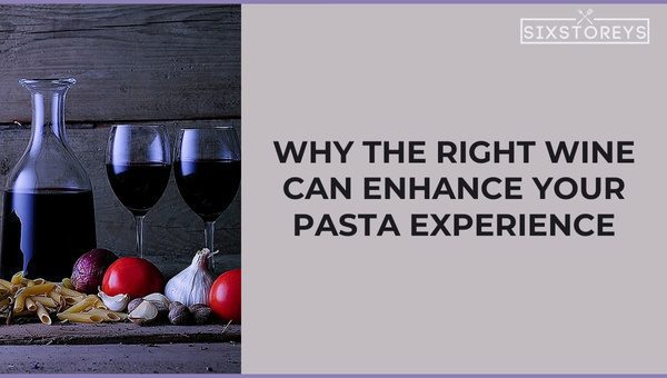 Why the Right Wine Can Enhance Your Pasta Experience?