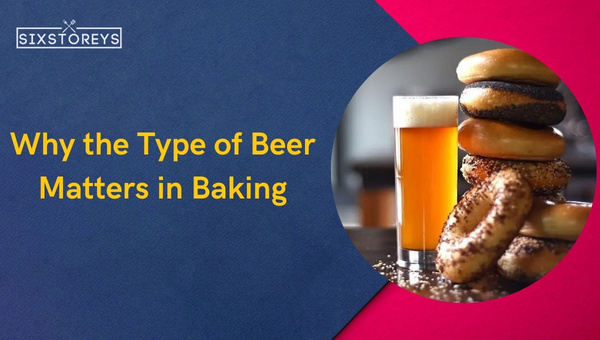 Why the Type of Beer Matter in Baking?
