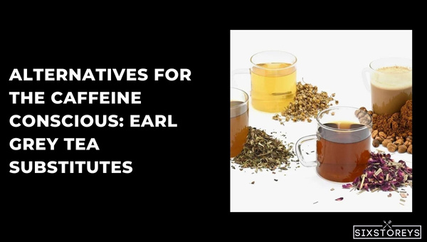 Best Alternatives for the Caffeine Conscious: Earl Grey Tea Substitutes
