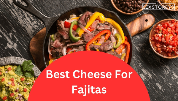 Best Cheeses For Fajitas in 2024