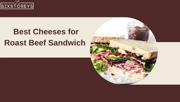 Best Cheeses for Roast Beef Sandwich in 2024