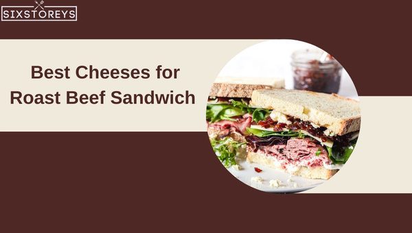 Best Cheeses for Roast Beef Sandwich in 2025