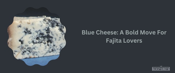 Blue Cheese - Best Cheese For Fajitas