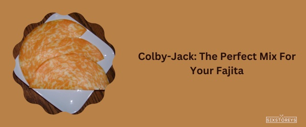 Colby-Jack - Best Cheese For Fajitas